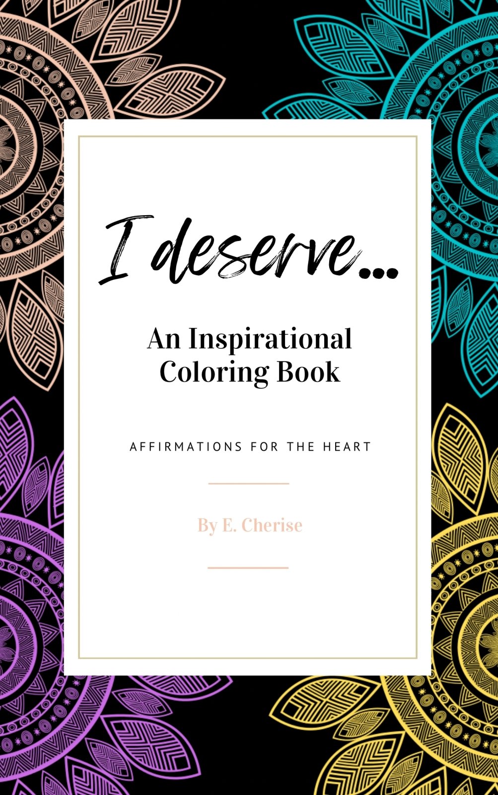 I Deserve: An Inspirational and Motivational Adult Coloring Book - Essential Excellence Co.